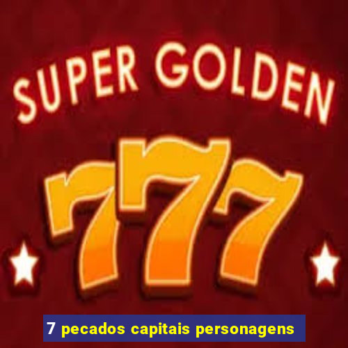 7 pecados capitais personagens